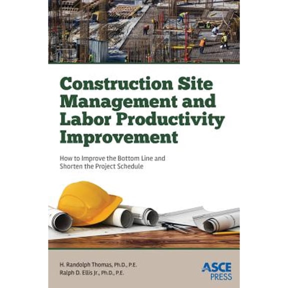 Pre-Owned Construction Site Management and Labor Productivity Improvement: How to Improve the Bottom Line and Shorten the Project Schedule (Asce Press) (Hardcover) 0784414653 9780784414651