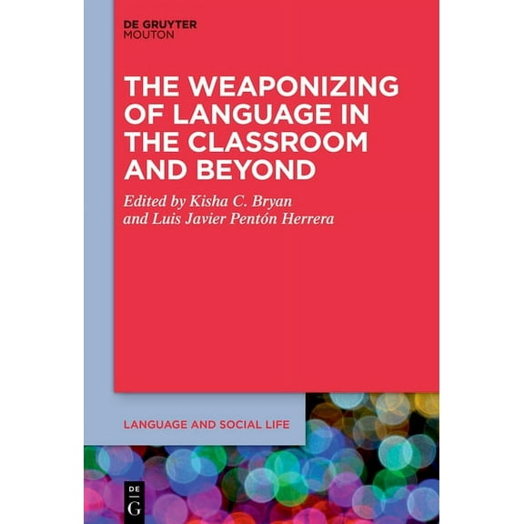 Language and Social Life [lsl] The Weaponizing of Language in the Classroom and Beyond, Book 28, (Hardcover)