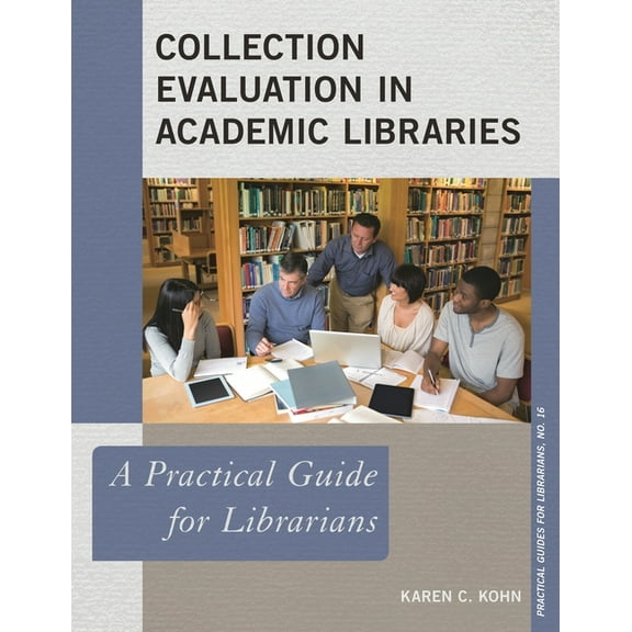 Practical Guides for Librarians Collection Evaluation in Academic Libraries: A Practical Guide for Librarians, Book 16, (Paperback)