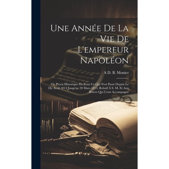 Une Année De La Vie De L'empereur Napoléon (Hardcover)
