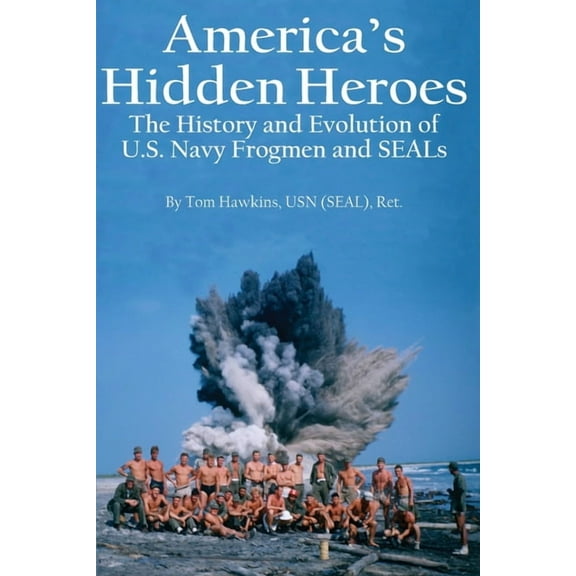 America's Hidden Heroes: The History and Evolution of U.S. Navy Frogmen and SEALs, (Paperback)