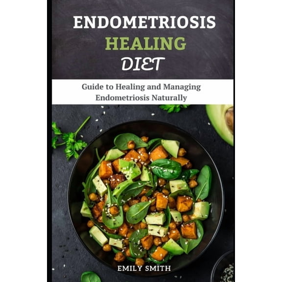 Endometriosis Healing Diet : Guide to Healing and Managing Endometriosis Naturally (Paperback)