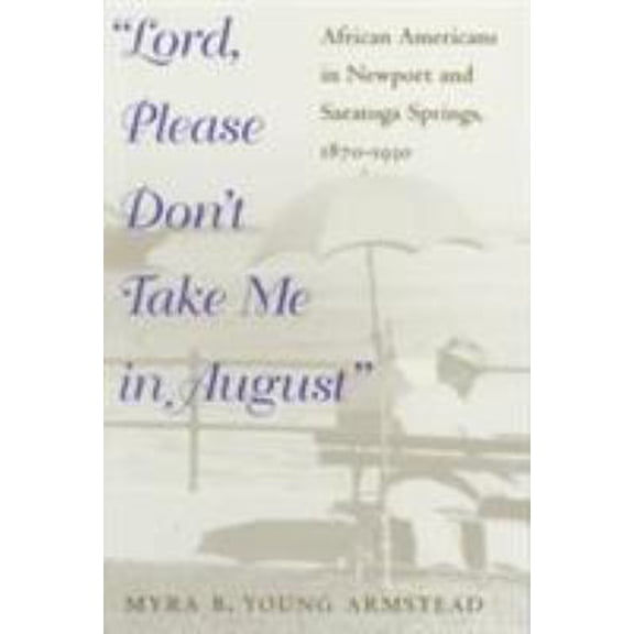 Pre-Owned Lord, Please Don't Take Me in August: African-Americans in Newport and Saratoga Springs, 1870-1930 (Paperback) 0252068017 9780252068010