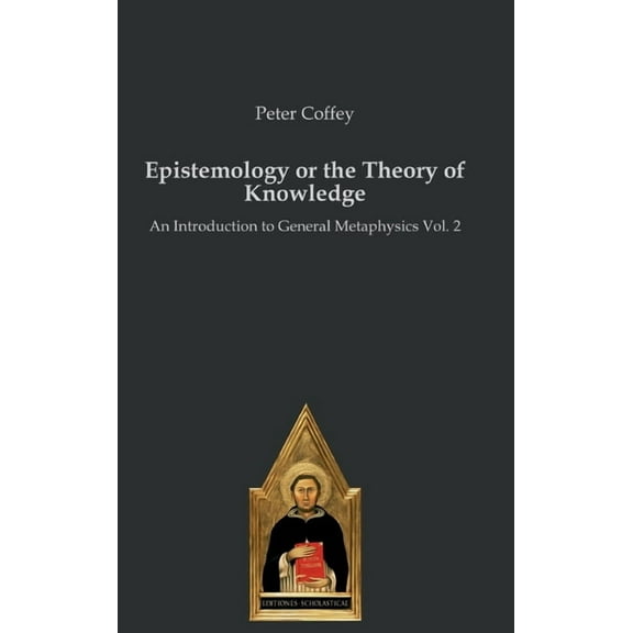 Epistemology or the Theory of Knowledge: An Introduction to General Metaphysics Vol. 2, (Hardcover)