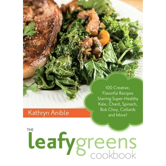 Pre-Owned The Leafy Greens Cookbook: 100 Creative, Flavorful Recipes Starring Super-Healthy Kale, Chard, Spinach, BOK Choy, Collards and More! (Paperback) 1612431771 9781612431772