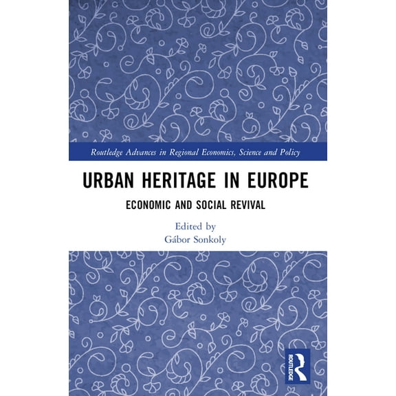 Routledge Advances in Regional Economics Urban Heritage in Europe: Economic and Social Revival, (Paperback)