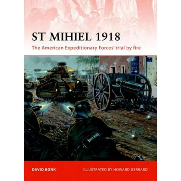 Campaign: St Mihiel 1918 : The American Expeditionary Forces’ trial by fire (Series #238) (Paperback)