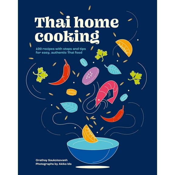 Thai Home Cooking: 100 Recipes with Steps and Tips for Easy, Authentic Thai Food, (Hardcover)