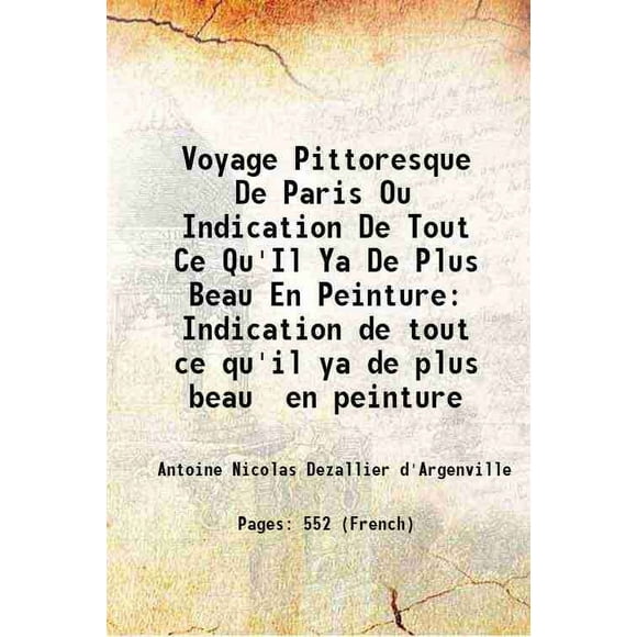 Voyage Pittoresque De Paris Ou Indication De Tout Ce Qu'Il Ya De Plus Beau En Peinture Indication de tout ce qu'il ya de plus beau en peinture 1770 [Hardcover]