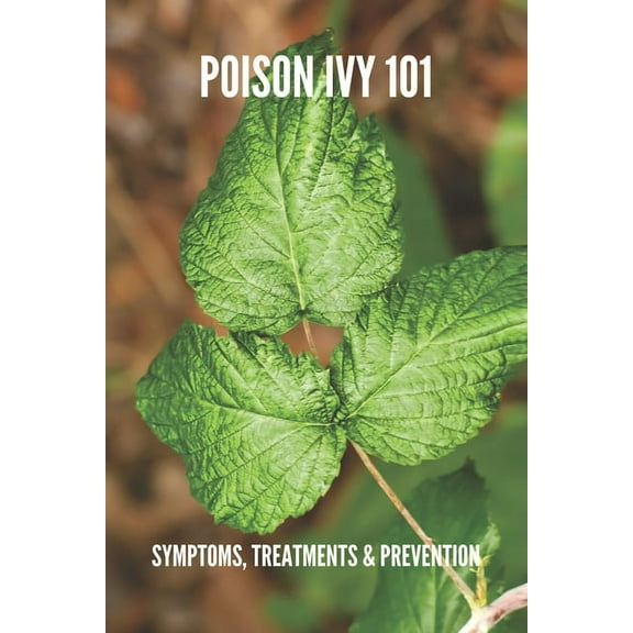 Poison Ivy 101: Symptoms, Treatments & Prevention: Poison Ivy Treatment (Paperback)
