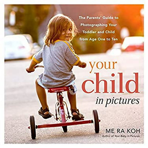Your Child in Pictures : The Parents' Guide to Photographing Your Toddler and Child from Age One to Ten 9780823086184 Used / Pre-owned