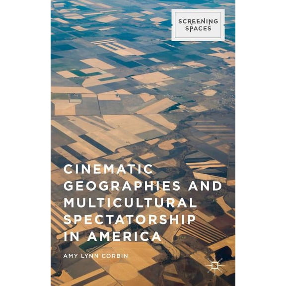 Screening Spaces Cinematic Geographies and Multicultural Spectatorship in America, (Hardcover)