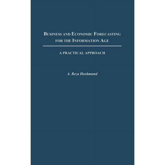 Business and Economic Forecasting for the Information Age: A Practical Approach, (Hardcover)