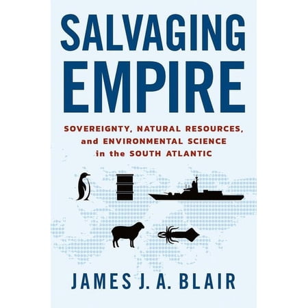 Salvaging Empire: Sovereignty Natural Resources and Environmental Science in the South Atlantic (Hardcover)