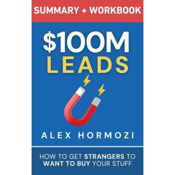 Pre-Owned 100M Leads Summary & Workbook: How to Get Strangers To Want To Buy Your Stuff (Acquisition.com $100M Series) (Hardcover) 1963349237 9781963349238