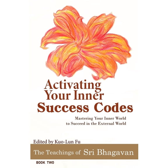 The Teachings of Sri Bhagavan Activating Your Inner Success Codes: Mastering Your Inner World to Succeed in the External World, Book 2, (Paperback)