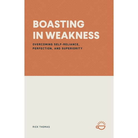 Boasting in Weakness: Overcoming Self-Reliance, Perfection, and Superiority, (Paperback)