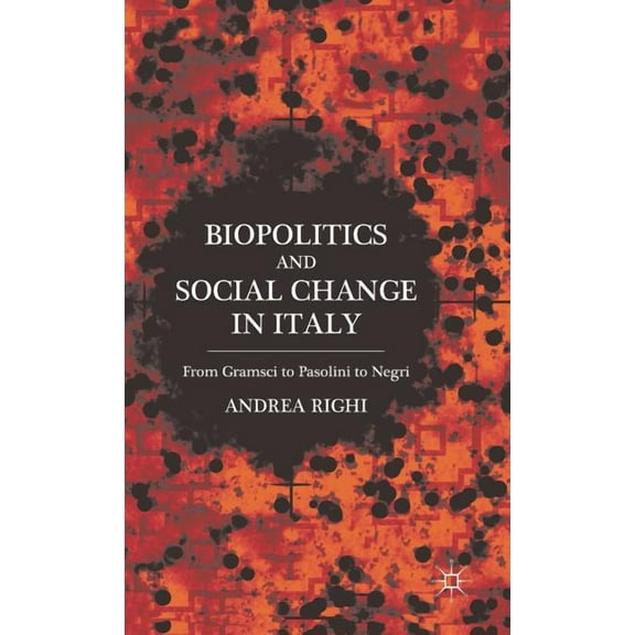 Biopolitics and Social Change in Italy: From Gramsci to Pasolini to Negri, (Hardcover)
