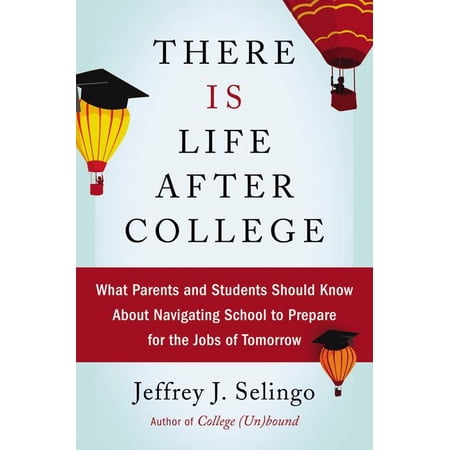 There Is Life After College: What Parents and Students Should Know about Navigating School to Prepare for the Jobs of Tomorrow (Hardcover)