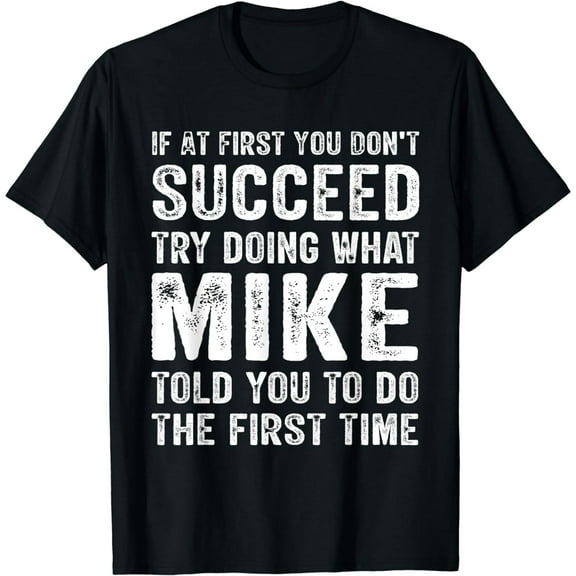 If At First You Don't Succeed Try Doing What Mike Funny T-Shirt
