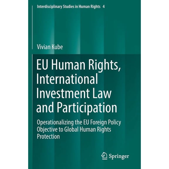 Interdisciplinary Studies in Human Right EU Human Rights, International Investment Law and Participation: Operationalizing the EU Foreign Policy Objective to Glo, Book 4, (Paperback)