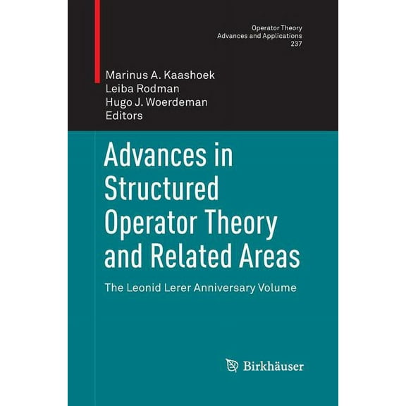 Operator Theory: Advances and Applicatio Advances in Structured Operator Theory and Related Areas: The Leonid Lerer Anniversary Volume, Book 237, (Paperback)