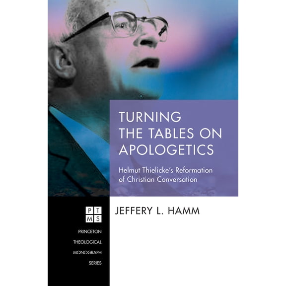 Princeton Theological Monograph Turning the Tables on Apologetics: Helmut Thielicke's Reformation of Christian Conversation, Book 231, (Paperback)