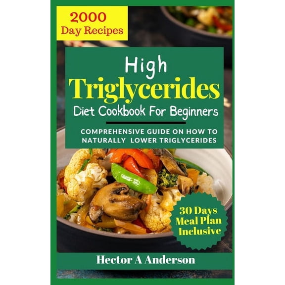 High Triglycerides Diet Cookbook for Beginners: Comprehensive Guide on How to Lower Triglycerides (Paperback)