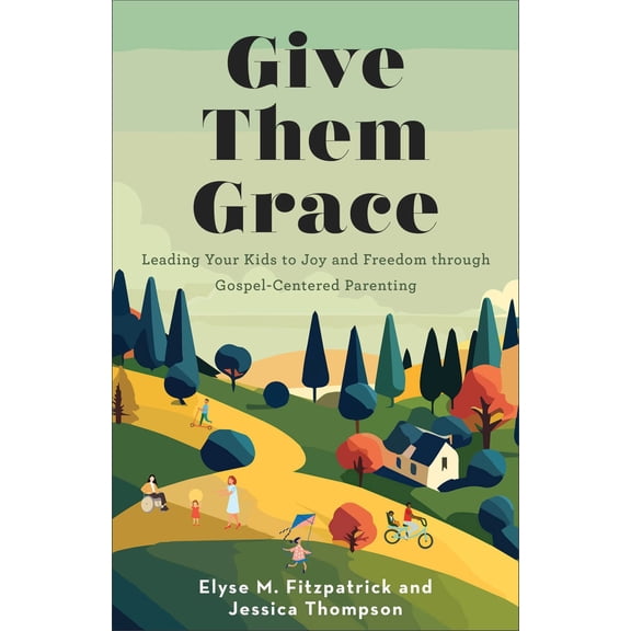 Pre-Owned Give Them Grace: Leading Your Kids to Joy and Freedom Through Gospel-Centered Parenting, (Paperback)