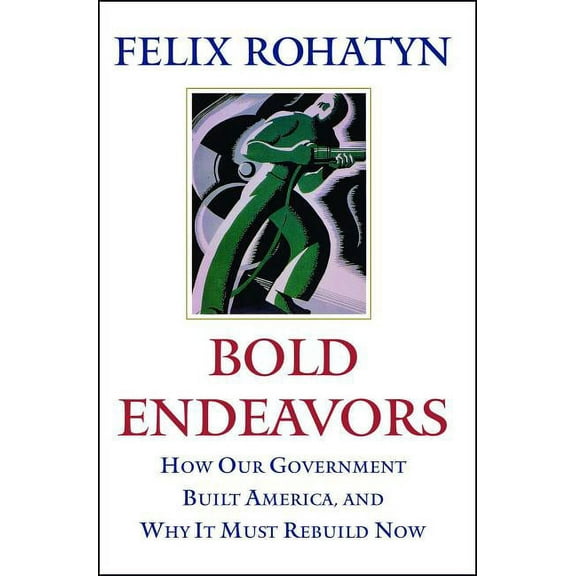 Bold Endeavors: How Our Government Built America, and Why It Must Rebuild Now, (Paperback)