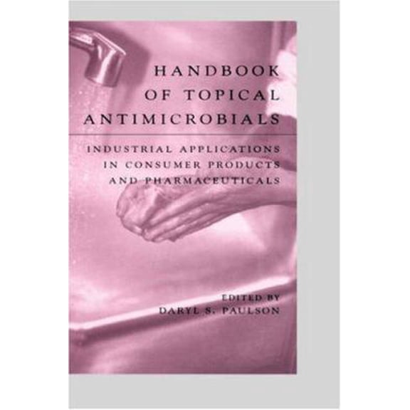 Pre-Owned Handbook of Topical Antimicrobials: Industrial Applications in Consumer Products and Pharmaceuticals (Hardcover) 0824707885 9780824707880