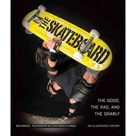 The Skateboard: The Good, the Rad, and the Gnarly: An Illustrated History
