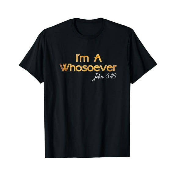 I'm A Whosoever T Shirt - John 3 16 Christian Quotes Tee Im A Whosoever T Shirt
