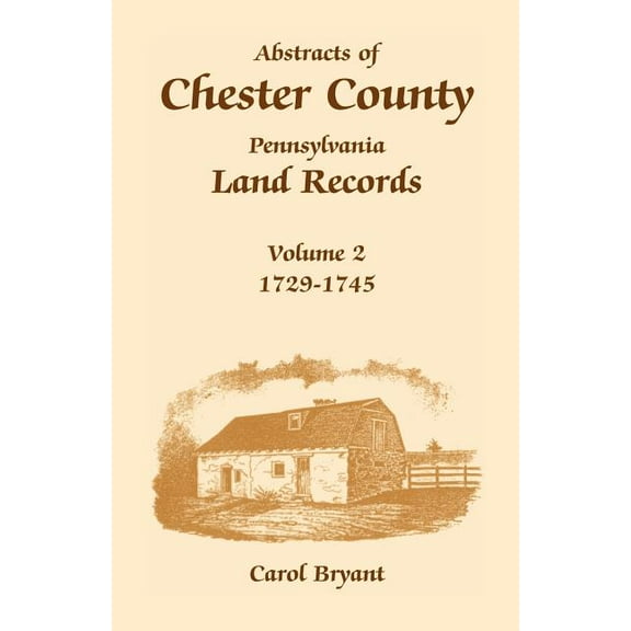 Abstracts of Chester County, Pennsylvanias Land Records : 1729-1745