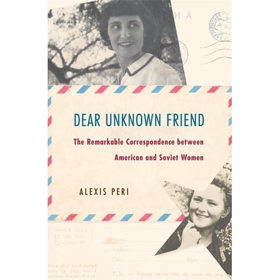 Pre-Owned Dear Unknown Friend: The Remarkable Correspondence Between American and Soviet Women (Hardcover) 0674987586 9780674987586