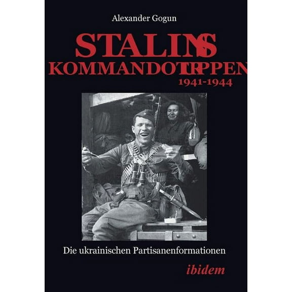 Stalins Kommandotruppen 1941-1944. Die ukrainischen Partisanenformationen (Paperback)