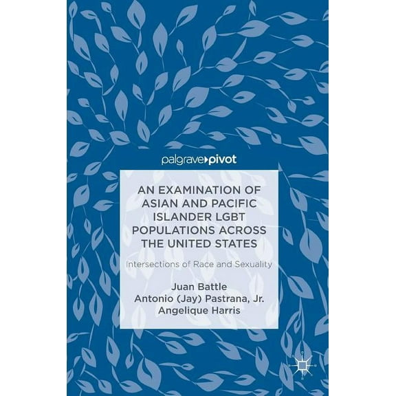 An Examination of Asian and Pacific Islander LGBT Populations Across the United States: Intersections of Race and Sexual, (Hardcover)