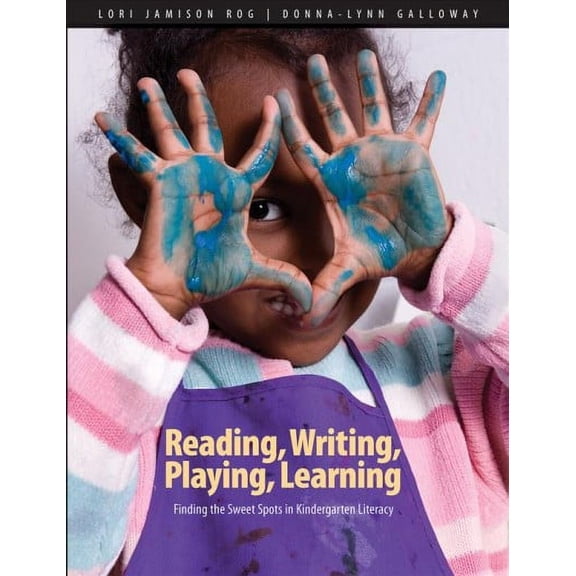 Reading, Writing, Playing, Learning: Finding the Sweet Spots in Kindergarten Literacy (Paperback)