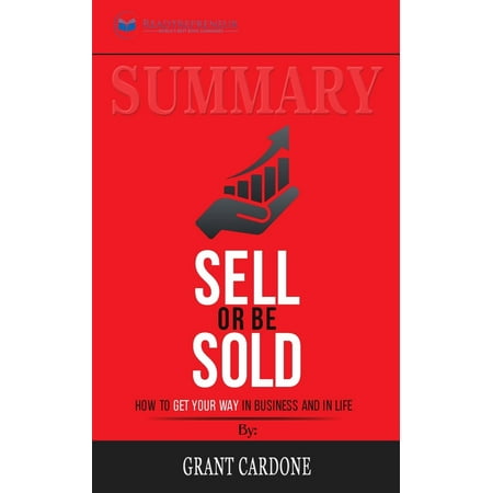 Summary of Sell or Be Sold: How to Get Your Way in Business and in Life by Grant Cardone (Best Way To Sell Old Textbooks)