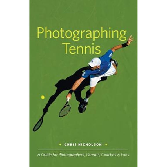 Photographing Tennis: A Guide for Photographers, Parents, Coaches & Fans (Paperback)