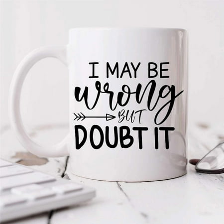 

Mug - Funny I May Be Wrong But I Doubt It Ceramic Novelty Cup Gift for Him & Her Humorous Coffee Mug for Office Ceramic Mug 11Oz