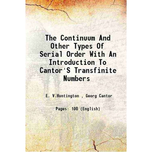 The Continuum And Other Types Of Serial Order With An Introduction To Cantor'S Transfinite Numbers 1917 [Hardcover]