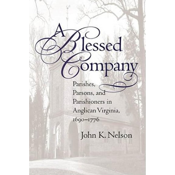 A Blessed Company: Parishes, Parsons, and Parishioners in Anglican Virginia, 1690-1776, (Paperback)