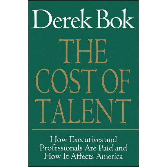 The Cost of Talent: How Executives and Professionals Are Paid and How It Affects America, (Paperback)