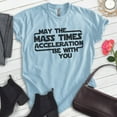 thumbnail image 2 of May The Mass Time Acceleration Be With You T-shirt, Unisex Women's Men's Sci-Fi Science Fiction Movie, Heather Light Blue, Medium, 2 of 6