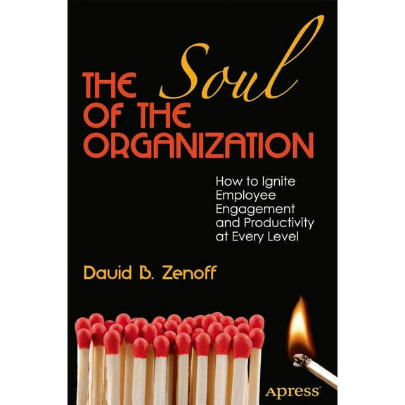 The Soul of the Organization: How to Ignite Employee Engagement and Productivity at Every Level, (Paperback)