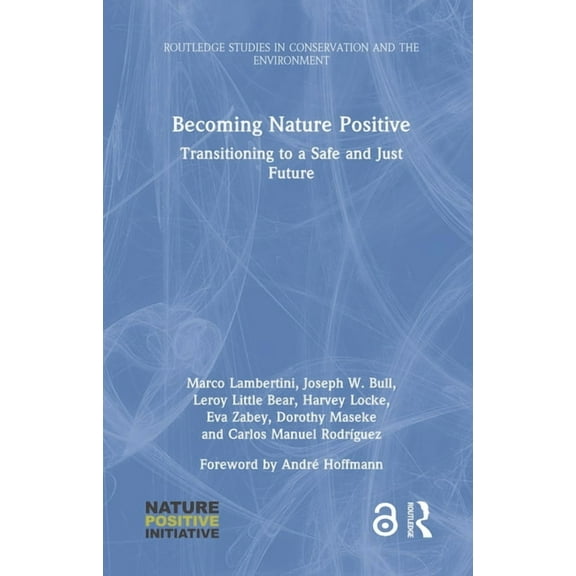Routledge Studies in Conservation and th Becoming Nature Positive: Transitioning to a Safe and Just Future, (Hardcover)