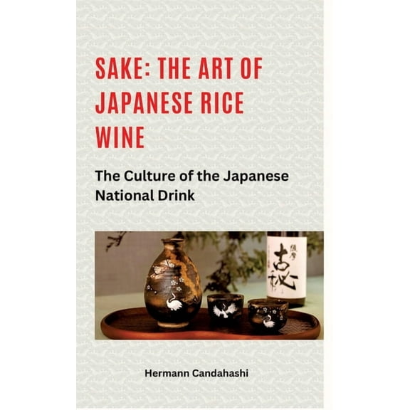 Sake: The art of Japanese rice wine: The culture of the Japanese national drink, (Hardcover)
