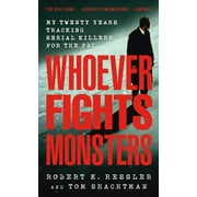 ROBERT K RESSLER; TOM SHACHTMAN; CHARLES SPICER Whoever Fights Monsters : My Twenty Years Tracking Serial Killers for the FBI (Paperback)
