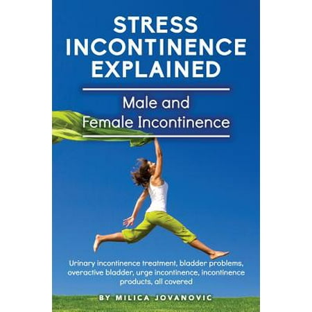 Stress Incontinence Explained: Male and female incontinence, Urinary incontinence treatment, bladder problems, overactive bladder, urge incontinence, incontinence products, all covered (Best Medication For Overactive Bladder)